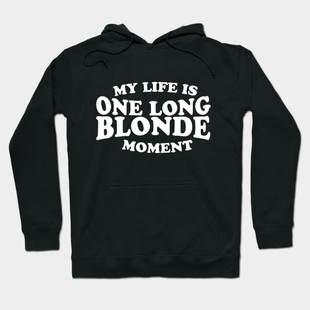 My Life Is One Long Blonde Moment Hoodie by thingsandthings